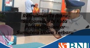 rekrutmen terbaru satpam bni di kota pematangsiantar sumatera utara terbaru 1753905021